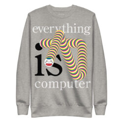 Everything is Computer Unisex Sweatshirt